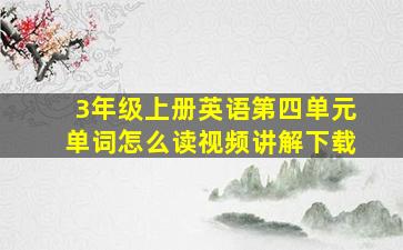 3年级上册英语第四单元单词怎么读视频讲解下载