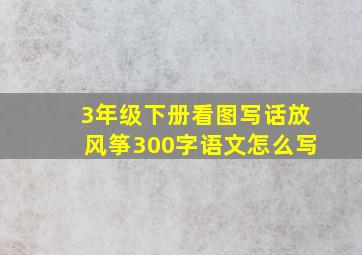 3年级下册看图写话放风筝300字语文怎么写