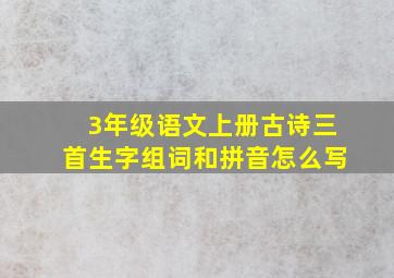 3年级语文上册古诗三首生字组词和拼音怎么写