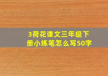 3荷花课文三年级下册小练笔怎么写50字