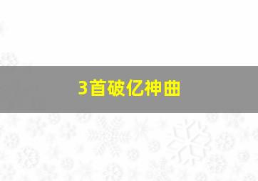 3首破亿神曲