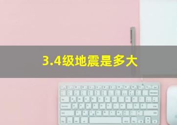 3.4级地震是多大