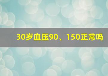 30岁血压90、150正常吗