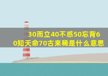 30而立40不惑50忘背60知天命70古来稀是什么意思