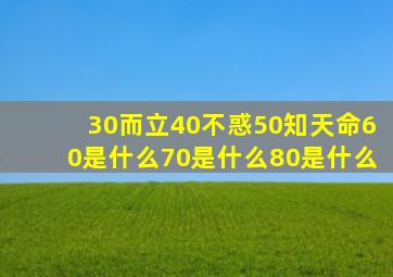 30而立40不惑50知天命60是什么70是什么80是什么