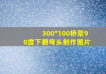 300*100桥架90度下翻弯头制作图片