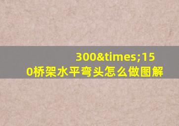 300×150桥架水平弯头怎么做图解