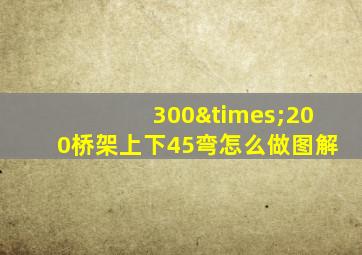 300×200桥架上下45弯怎么做图解