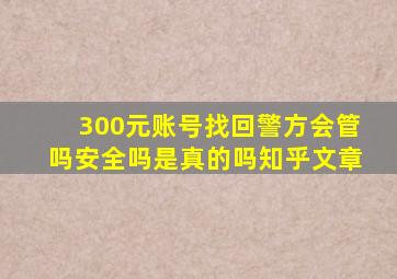 300元账号找回警方会管吗安全吗是真的吗知乎文章