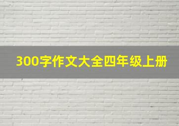 300字作文大全四年级上册