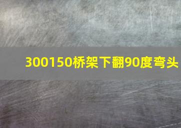 300150桥架下翻90度弯头