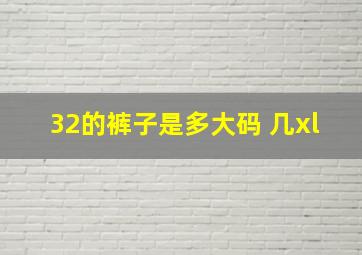 32的裤子是多大码 几xl