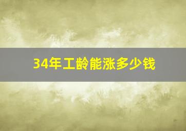 34年工龄能涨多少钱