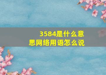 3584是什么意思网络用语怎么说