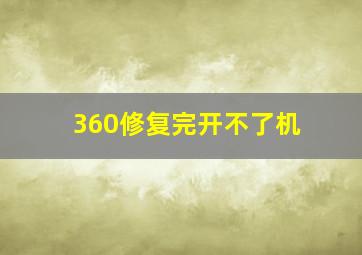 360修复完开不了机