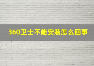 360卫士不能安装怎么回事