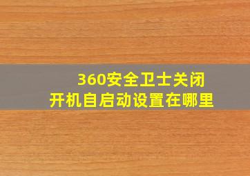 360安全卫士关闭开机自启动设置在哪里