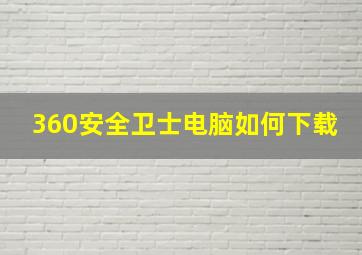 360安全卫士电脑如何下载