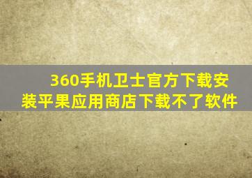 360手机卫士官方下载安装平果应用商店下载不了软件