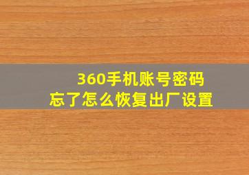 360手机账号密码忘了怎么恢复出厂设置