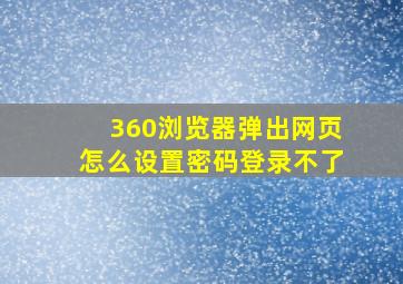 360浏览器弹出网页怎么设置密码登录不了