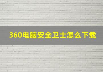 360电脑安全卫士怎么下载