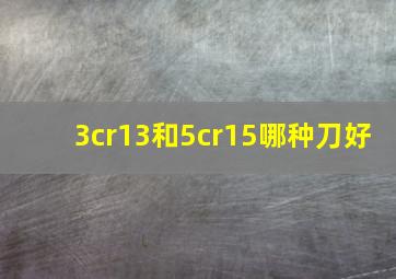 3cr13和5cr15哪种刀好