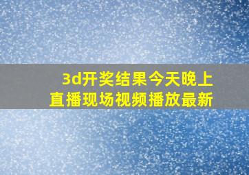 3d开奖结果今天晚上直播现场视频播放最新