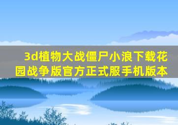 3d植物大战僵尸小浪下载花园战争版官方正式服手机版本