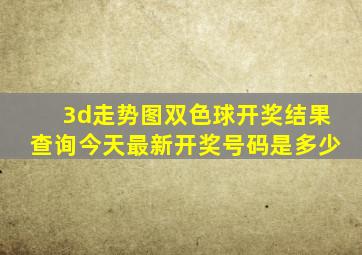 3d走势图双色球开奖结果查询今天最新开奖号码是多少