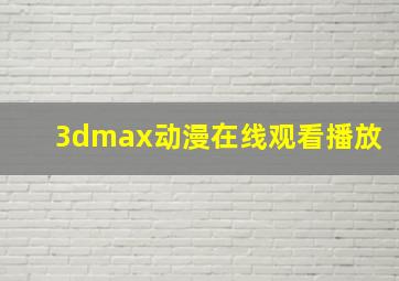 3dmax动漫在线观看播放