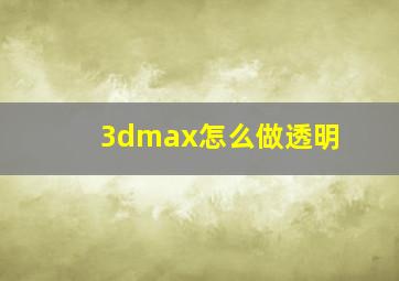 3dmax怎么做透明