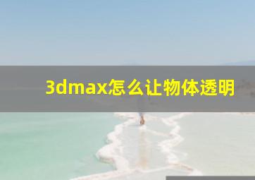 3dmax怎么让物体透明