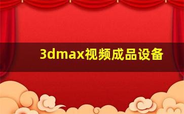 3dmax视频成品设备