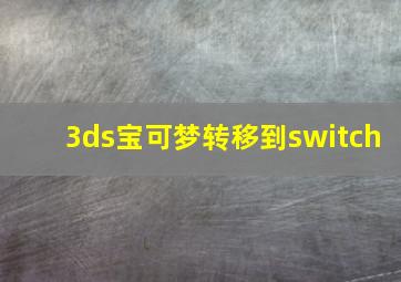 3ds宝可梦转移到switch