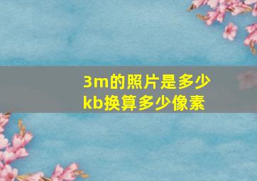 3m的照片是多少kb换算多少像素