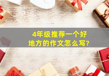 4年级推荐一个好地方的作文怎么写?