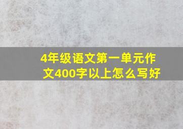 4年级语文第一单元作文400字以上怎么写好