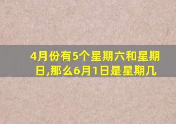 4月份有5个星期六和星期日,那么6月1日是星期几