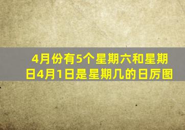 4月份有5个星期六和星期日4月1日是星期几的日厉图