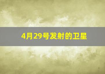 4月29号发射的卫星