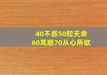 40不惑50知天命60耳顺70从心所欲