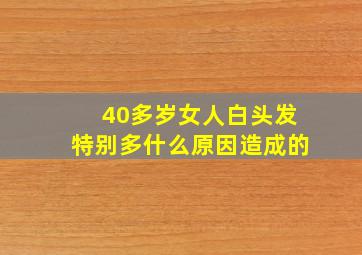 40多岁女人白头发特别多什么原因造成的