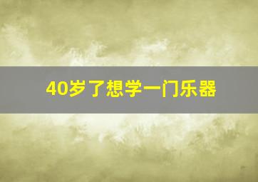 40岁了想学一门乐器