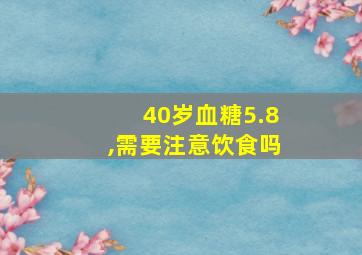 40岁血糖5.8,需要注意饮食吗