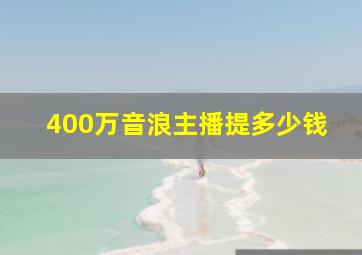 400万音浪主播提多少钱