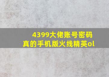 4399大佬账号密码真的手机版火线精英ol