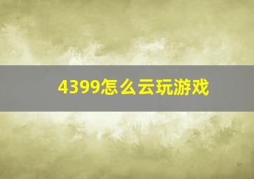 4399怎么云玩游戏