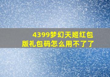 4399梦幻天姬红包版礼包码怎么用不了了