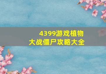 4399游戏植物大战僵尸攻略大全